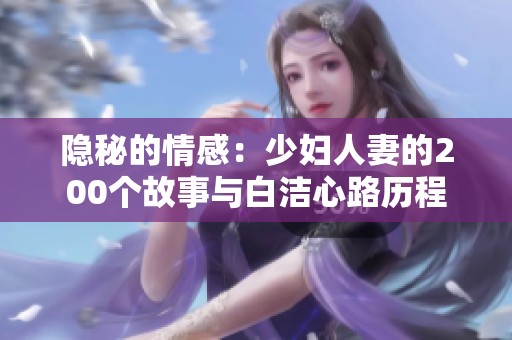 隐秘的情感：少妇人妻的200个故事与白洁心路历程