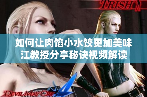 如何让肉馅小水饺更加美味江教授分享秘诀视频解读