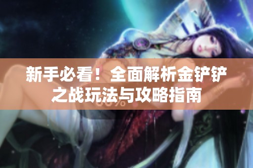 新手必看！全面解析金铲铲之战玩法与攻略指南