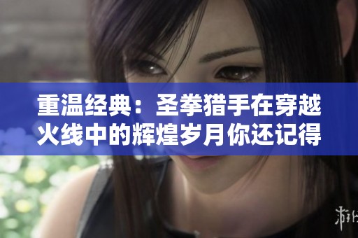 重温经典：圣拳猎手在穿越火线中的辉煌岁月你还记得吗