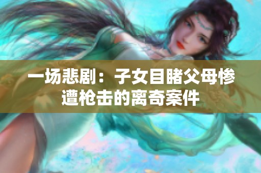 一场悲剧：子女目睹父母惨遭枪击的离奇案件