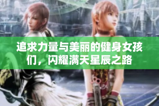 追求力量与美丽的健身女孩们，闪耀满天星辰之路