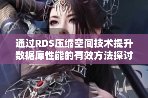 通过RDS压缩空间技术提升数据库性能的有效方法探讨