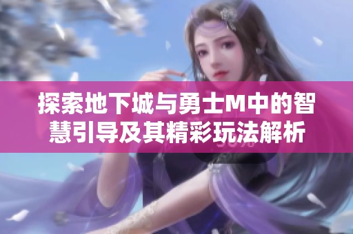 探索地下城与勇士M中的智慧引导及其精彩玩法解析