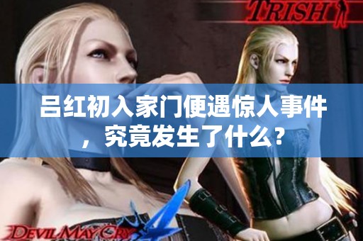 吕红初入家门便遇惊人事件，究竟发生了什么？