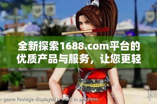全新探索1688.com平台的优质产品与服务，让您更轻松购物