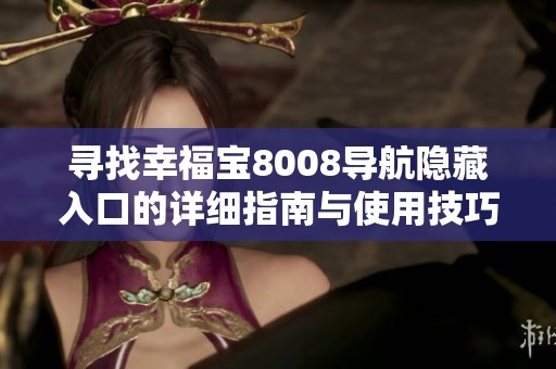 寻找幸福宝8008导航隐藏入口的详细指南与使用技巧