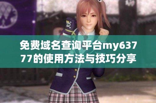 免费域名查询平台my63777的使用方法与技巧分享