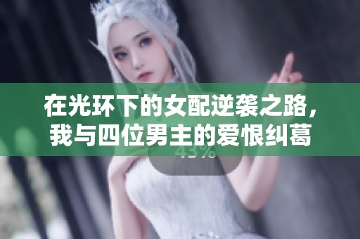 在光环下的女配逆袭之路，我与四位男主的爱恨纠葛
