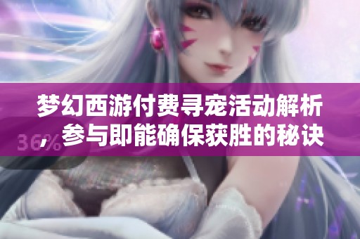 梦幻西游付费寻宠活动解析，参与即能确保获胜的秘诀分享
