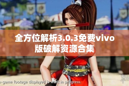 全方位解析3.0.3免费vivo版破解资源合集