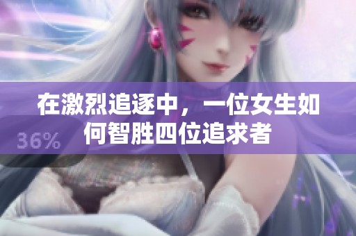 在激烈追逐中，一位女生如何智胜四位追求者