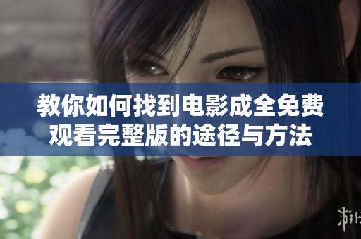 教你如何找到电影成全免费观看完整版的途径与方法