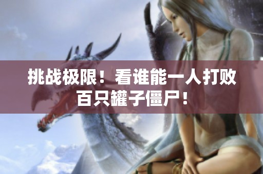 挑战极限！看谁能一人打败百只罐子僵尸！