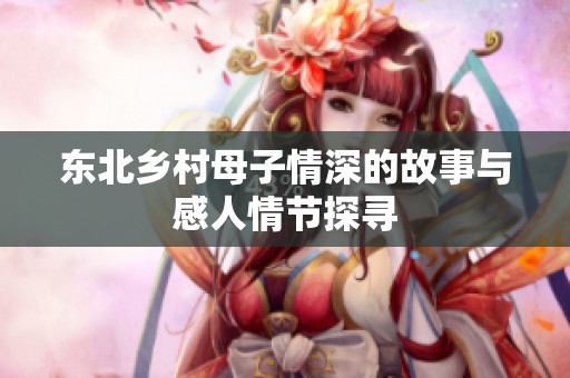 东北乡村母子情深的故事与感人情节探寻
