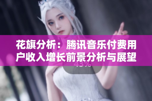 花旗分析：腾讯音乐付费用户收入增长前景分析与展望