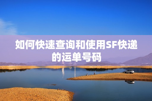 如何快速查询和使用SF快递的运单号码