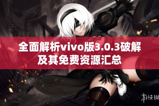 全面解析vivo版3.0.3破解及其免费资源汇总