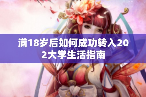 满18岁后如何成功转入202大学生活指南