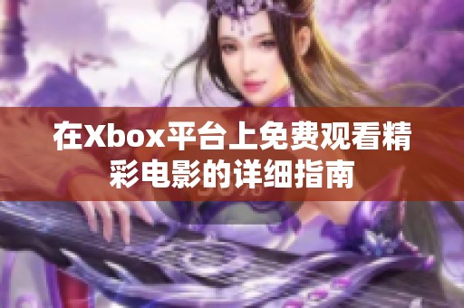 在Xbox平台上免费观看精彩电影的详细指南