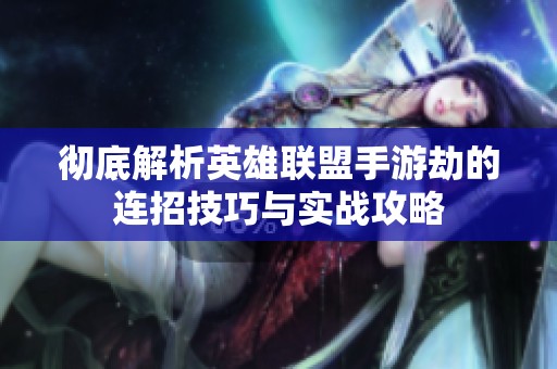 彻底解析英雄联盟手游劫的连招技巧与实战攻略