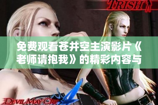 免费观看苍井空主演影片《老师请抱我》的精彩内容与深度解析