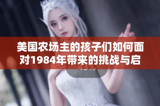 美国农场主的孩子们如何面对1984年带来的挑战与启示