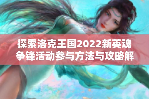 探索洛克王国2022新英魂争锋活动参与方法与攻略解析