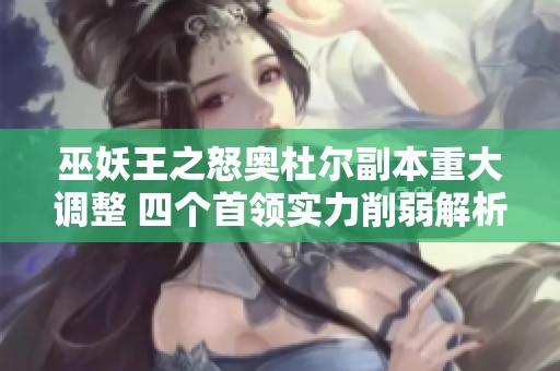 巫妖王之怒奥杜尔副本重大调整 四个首领实力削弱解析