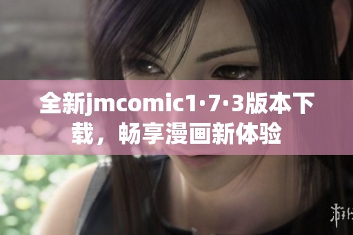 全新jmcomic1·7·3版本下载，畅享漫画新体验