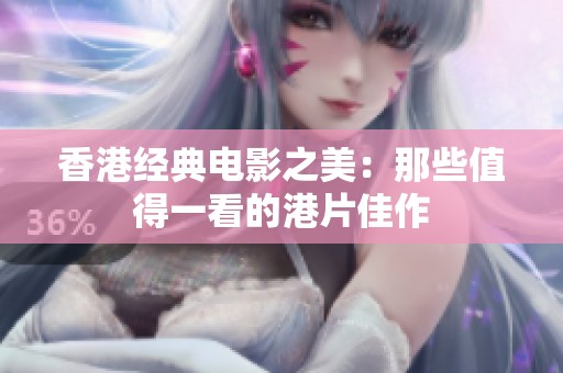香港经典电影之美：那些值得一看的港片佳作