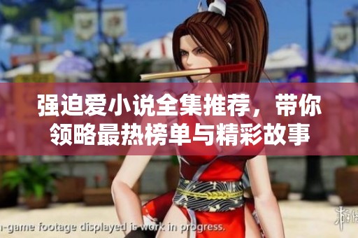 强迫爱小说全集推荐，带你领略最热榜单与精彩故事