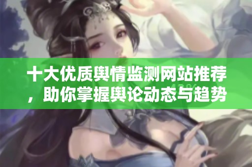 十大优质舆情监测网站推荐，助你掌握舆论动态与趋势
