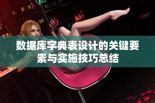 数据库字典表设计的关键要素与实施技巧总结