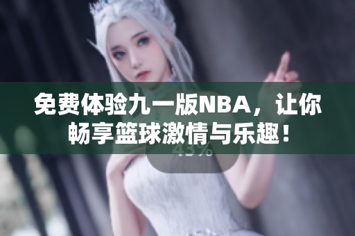 免费体验九一版NBA，让你畅享篮球激情与乐趣！