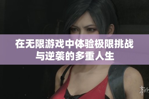 在无限游戏中体验极限挑战与逆袭的多重人生