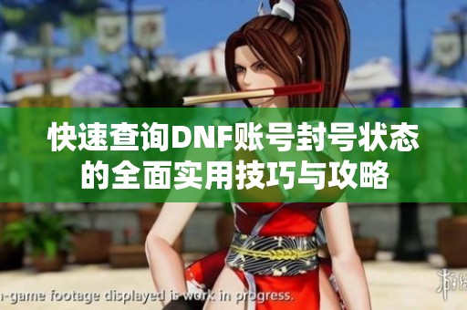 快速查询DNF账号封号状态的全面实用技巧与攻略