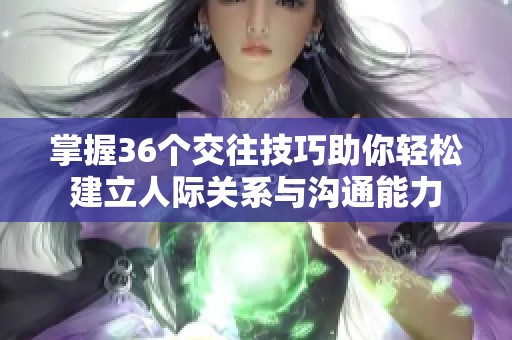 掌握36个交往技巧助你轻松建立人际关系与沟通能力