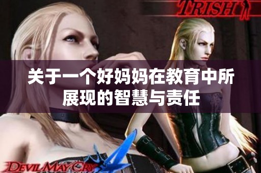 关于一个好妈妈在教育中所展现的智慧与责任