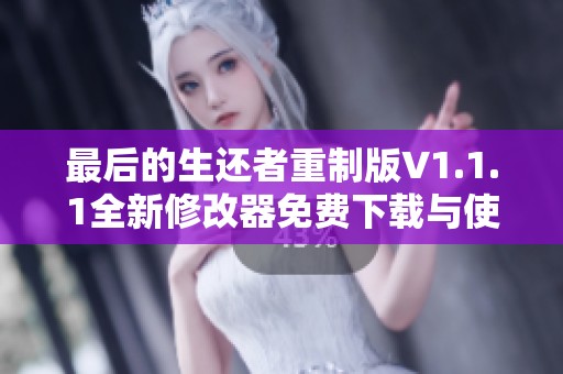 最后的生还者重制版V1.1.1全新修改器免费下载与使用指南