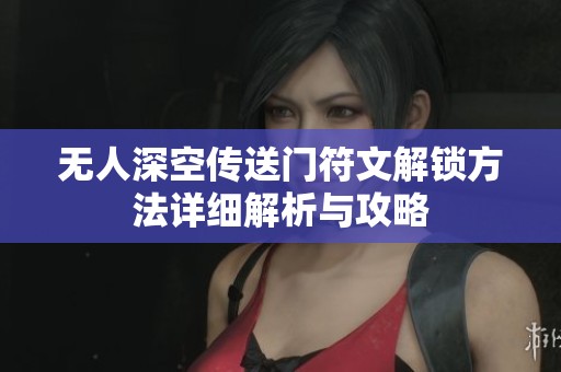 无人深空传送门符文解锁方法详细解析与攻略