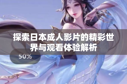探索日本成人影片的精彩世界与观看体验解析