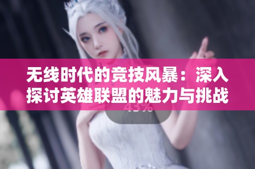 无线时代的竞技风暴：深入探讨英雄联盟的魅力与挑战
