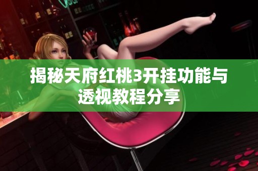 揭秘天府红桃3开挂功能与透视教程分享