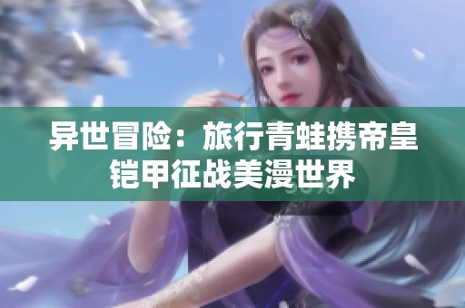 异世冒险：旅行青蛙携帝皇铠甲征战美漫世界