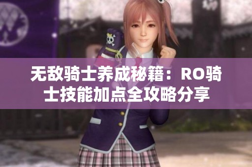 无敌骑士养成秘籍：RO骑士技能加点全攻略分享