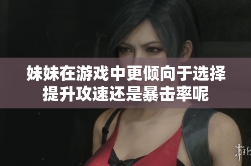 妹妹在游戏中更倾向于选择提升攻速还是暴击率呢