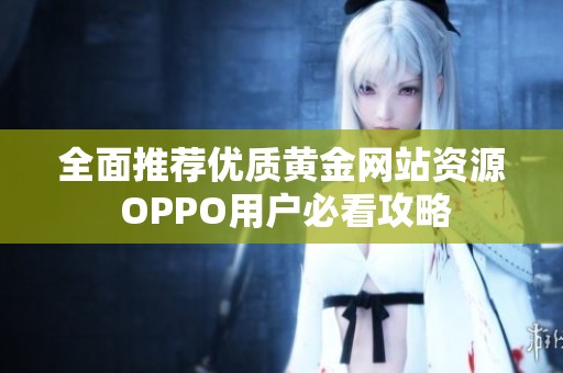 全面推荐优质黄金网站资源 OPPO用户必看攻略
