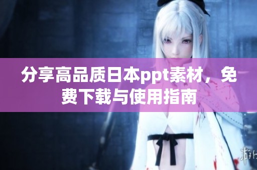 分享高品质日本ppt素材，免费下载与使用指南