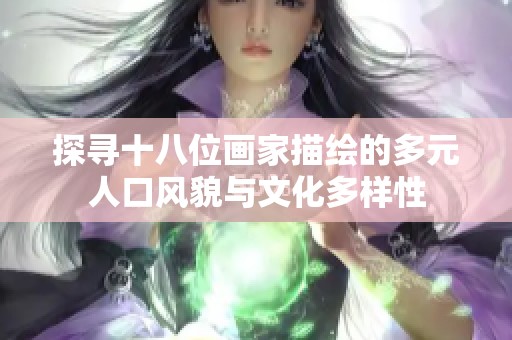 探寻十八位画家描绘的多元人口风貌与文化多样性